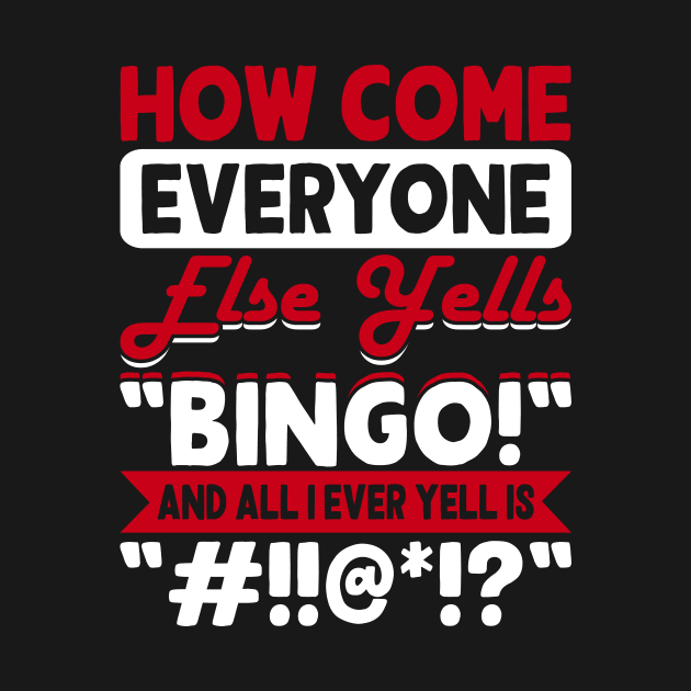 How Come Everyone Else Yells Bingo And All I Ever Yells Is "#!!@*!?" T shirt For Women by Xamgi