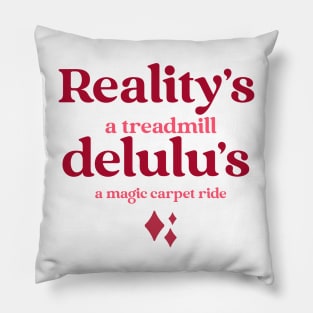 Reality's a treadmill, delulu's a magic carpet ride. Pillow