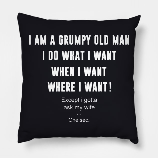 Iam A Grumpy Old Man I Do What I Want When I Want Where I Want Except I Gotta Ask My Wife Pillow by dieukieu81