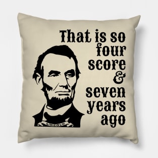 Abraham Lincoln - That is So Four Score & Seven Years Ago Pillow