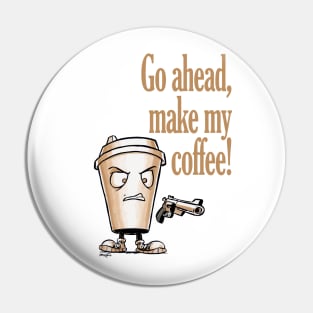 Go ahead, make my coffee Pin