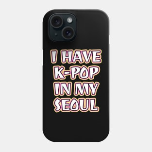 I Have K-Pop In My Seoul Phone Case