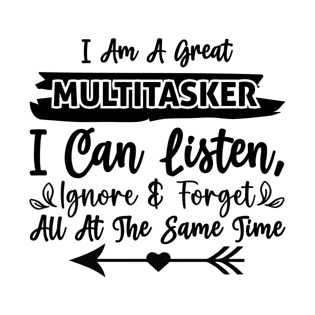 I am a great multitasker I can listen ignore and forget all at the same time by Fun Planet