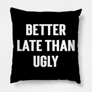 Better Late Than Ugly Pillow