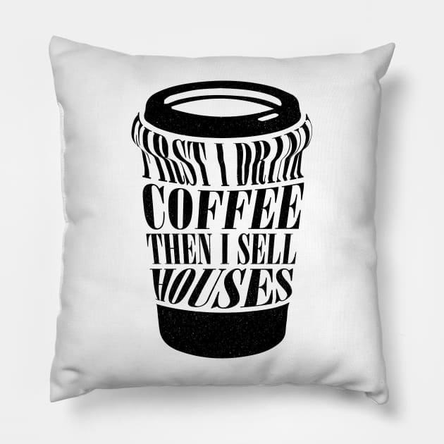 First I Drink Coffee Then I Sell Houses Funny Real Estate Saying Pillow by Nisrine