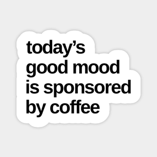 Todays Good Mood Sponsored By Coffee. Funny Coffee Lover Quote. Magnet