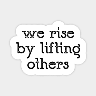 We Rise By Lifting Others Magnet