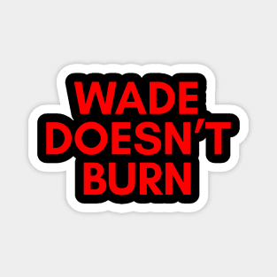 Wade Doesnt Burn Magnet