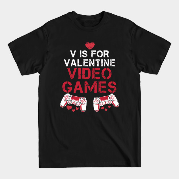 V Is For Video Games, Funny Valentines Day Quotes, Funny Video Game Quotes - V Is For Video Games - T-Shirt