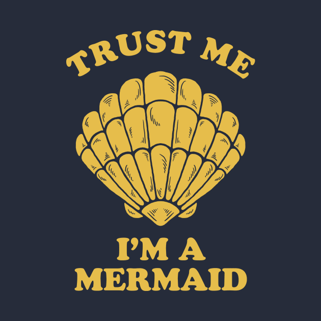 Trust Me I'm A Mermaid by dumbshirts