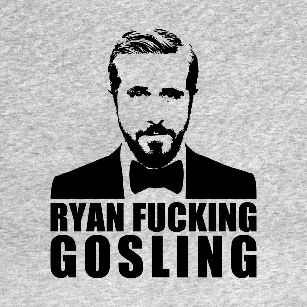 Discover Ryan Fucking Gosling - Ryan Gosling - T-Shirt