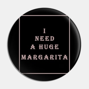 i need a huge margarita Pin