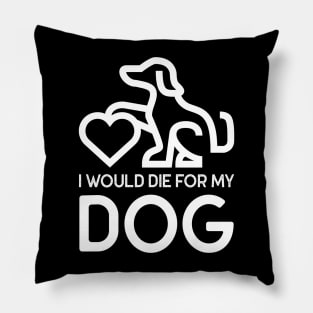 I Would Die For My Dog Pillow