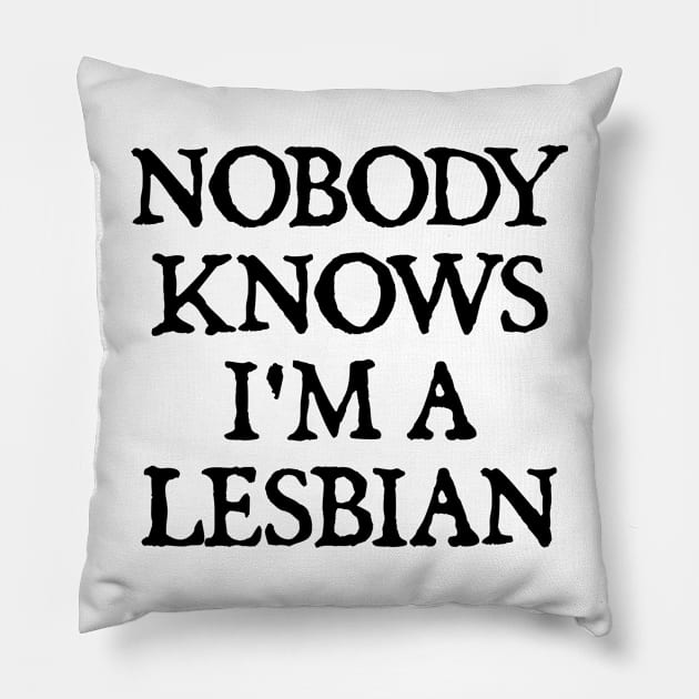 Nobody Knows I'm A Lesbian Pillow by  hal mafhoum?