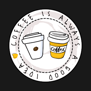 Coffee is Always a Good Idea Simple Design T-Shirt