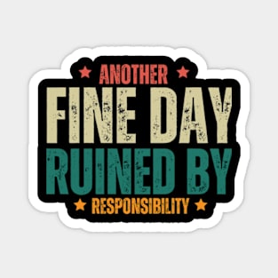 Another Fine Day Ruined by Responsibility T Shirt Magnet