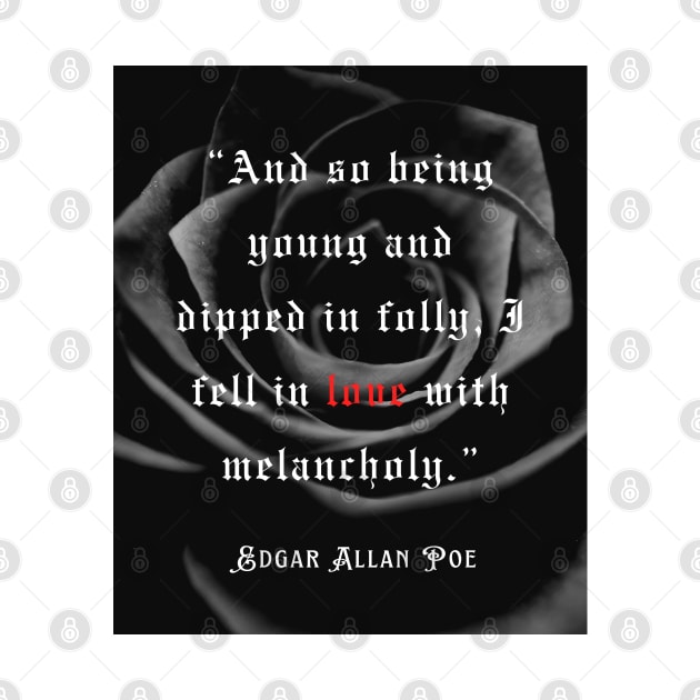 Edgar Allan Poe quote: And so being Young and dipped in Folly, I Fell in Love with Melancholy. by artbleed