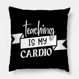 Teaching is my cardio Pillow