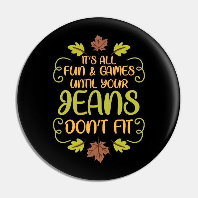 Thanksgiving It's All Fun & Games Jeans Don't Fit Pin by TheTeeBee