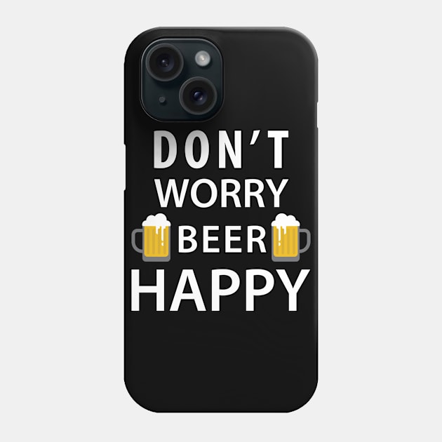 Don't Worry Beer Happy Phone Case by HelloShirt Design