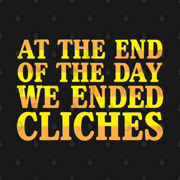 At the End of The Day, we Ended Cliches by PrintArtdotUS