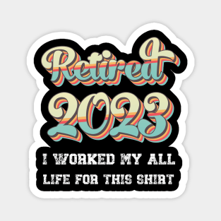 Retro Vintage 2023 I Worked My All Life For This Retirement Magnet