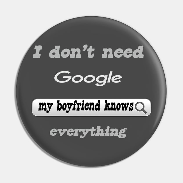 I Don't Need Google My Boyfriend Knows Everything Pin by Delicious Design