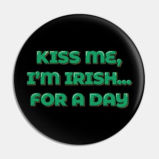 Kiss Me, I'm Irish... For a Day Pin