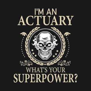 I'm An Actuary What's Your Super Power Funny Actuary T-Shirt