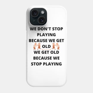 Don't Stop Playing - Birthday gift idea. Phone Case
