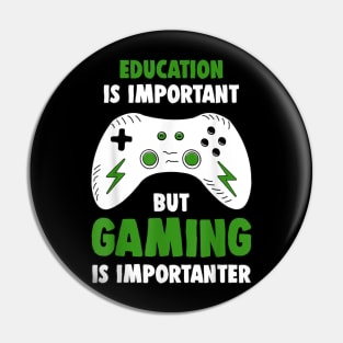 Education Is Important But Gaming Is Importanter Funny Gamer Pin