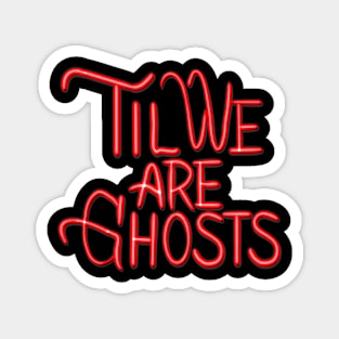 Til We Are Ghosts Magnet