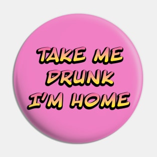 Take me drunk I'm home Pin