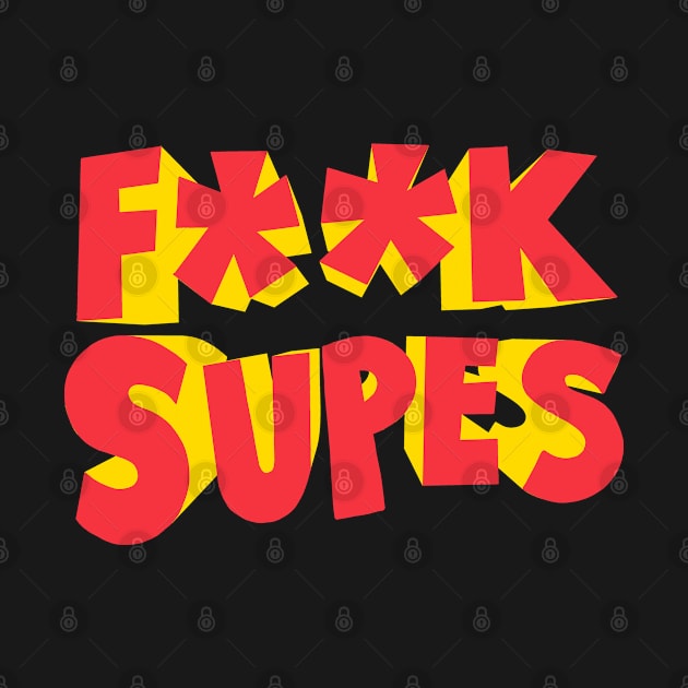 F**K Supes by zerobriant