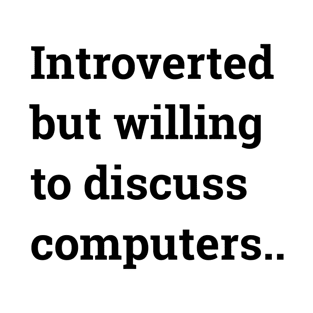 Introverted But Willing To Discuss Computers.. T-Shirt