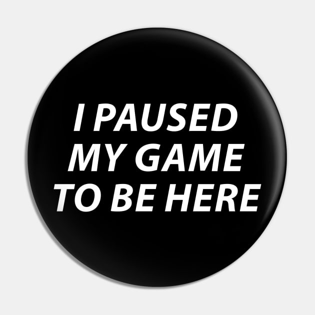 I Paused My Game To Be Here Pin by BTXstore