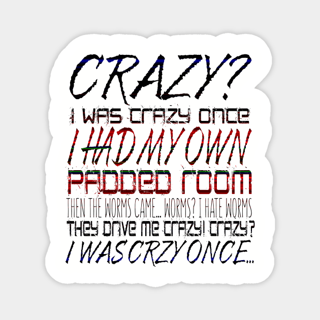 Crazy? I Was Crazy Once. I Had My Own Padded Room. Then The Worms  Came...Worms? I Hate Worms. They Drive Me Crazy! Crazy? I Was Crzy Once... Magnet by VintageArtwork