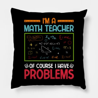 I'm a Math Teacher of Course I Have Problems Pillow