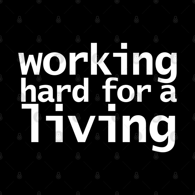 Working Hard For a Living Funny Typography White Text by ellenhenryart