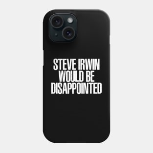 Steve Irwin would be Disappointed Phone Case