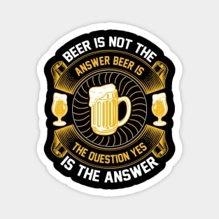 Beer Is Not The Answer Beer Is The Question Yes Is The Answer T Shirt For Women Men Magnet