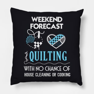 Weekend Forecast Quilting With No Chance Of House Cleaning Or Cooking Wife Pillow