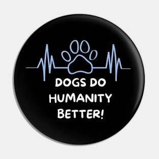 Dogs Do Humanity Better Pin