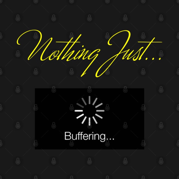 Nothing Just.... Buffering by Whites Designs