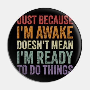 Just Because I'm Awake Doesn't Mean I'm Ready to Do Things Pin