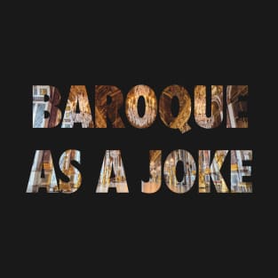 Baroque as a joke T-Shirt