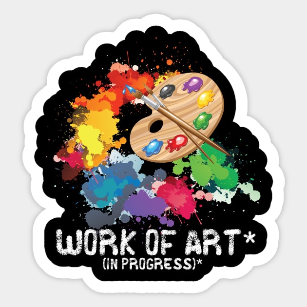 Work of art in progress, perfect artist gift - Work Of Art In Progress  Perfect Artist - Sticker