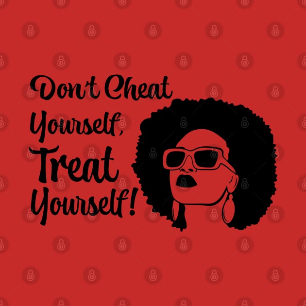 Don't Cheat Yourself, Treat Yourself! by AM_TeeDesigns