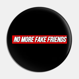 No More Fake Friends Pin