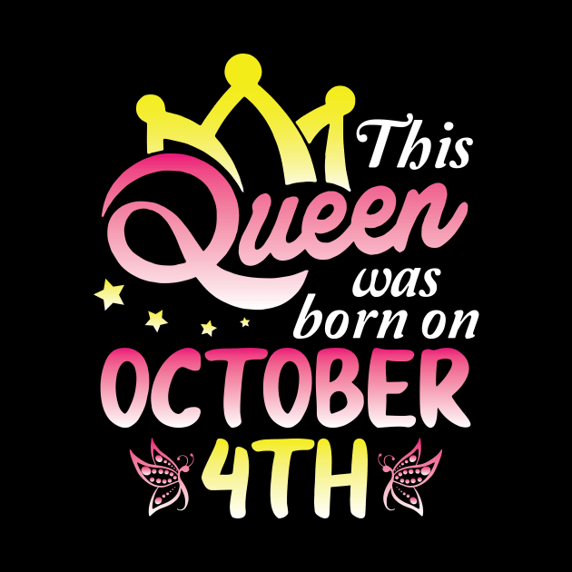 Happy Birthday To Me You Nana Mommy Aunt Sister Wife Daughter This Queen Was Born On October 4th by Cowan79